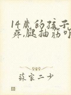 14岁的孩子腿疼,腿抽筋咋办