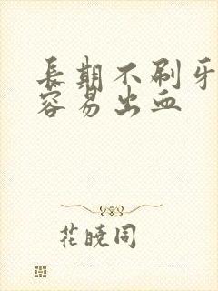 长期不刷牙牙龈容易出血