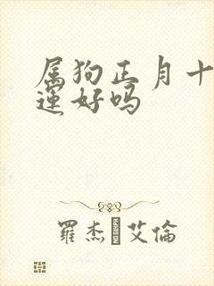 属狗正月十三命运好吗