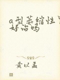 a型萎缩性胃炎好治吗