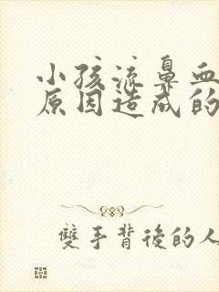 小孩流鼻血什么原因造成的