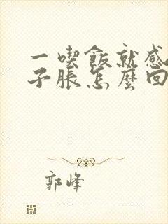 一吃饭就感觉肚子胀怎么回事