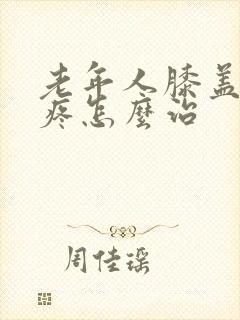 老年人膝盖疼腿疼怎么治