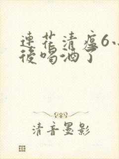 连花清瘟6小时后喝酒了