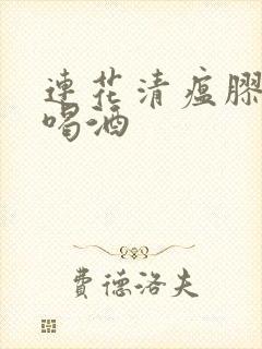 连花清瘟胶囊能喝酒