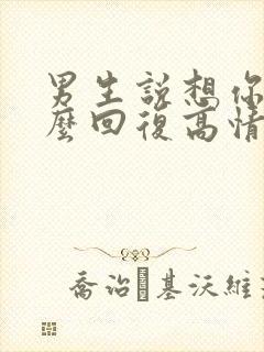 男生说想你了怎么回复高情商表达