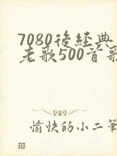 7080后经典老歌500首歌单