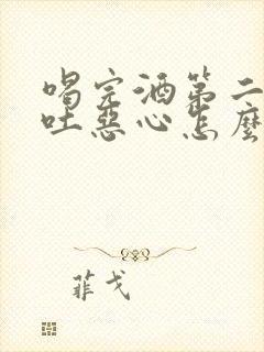 喝完酒第二天想吐恶心怎么办