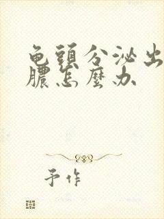 龟头分泌出流黄脓怎么办