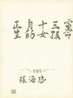 正月十三寅时出生的女孩命运