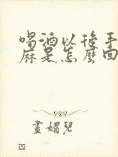 喝酒以后手麻脚麻是怎么回事封面