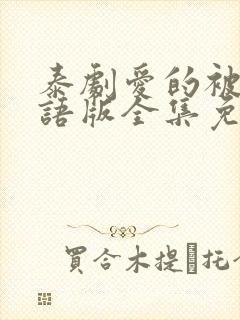 泰剧爱的被告国语版全集免费播放