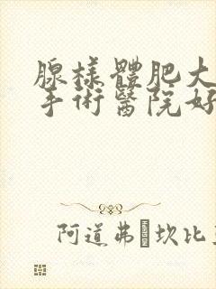 腺样体肥大 做手术医院好