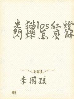 光猫los红灯闪烁怎么解决封面