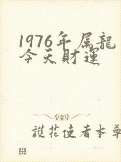 1976年属龙今天财运