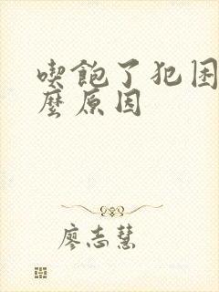 吃饱了犯困是什么原因