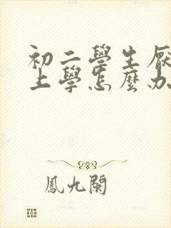 初二学生厌学不上学怎么办