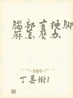 脑部有梗脚麻手麻怎么办