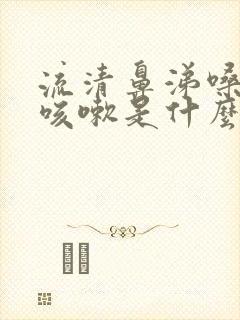 流清鼻涕嗓子痒咳嗽是什么感冒