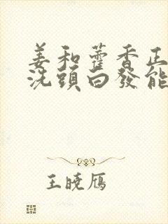 姜和藿香正气水洗头白发能变黑发吗