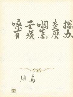 嗓子咽炎总感觉有痰怎么办