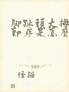 脚趾头大拇指关节疼是怎么回事儿