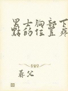 男士胸部下面一点的位置疼怎么回事