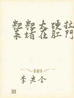 粑粑太硬拉不出来堵在肛门怎么办