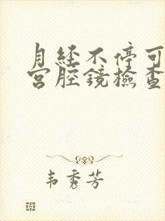 月经不停可以做宫腔镜检查吗