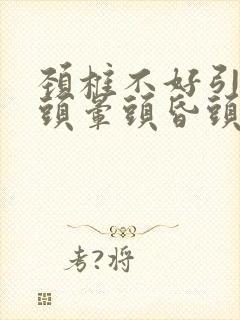 颈椎不好引起的头晕头昏头疼怎么治疗