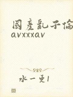 国产乱子伦一区avxxxav