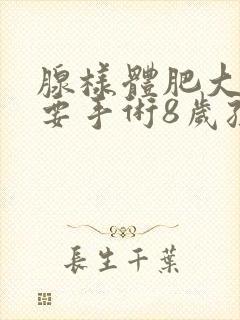 腺样体肥大要不要手术8岁孩子