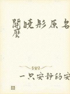 关晓彤原名叫什么