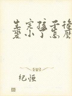 生完孩子后胸部变小了怎么办能