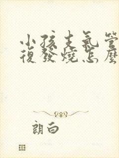 小孩支气管炎反复发烧怎么办封面