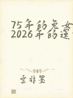 75年的兔女在2026年的运势