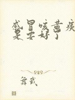 感冒咳黄痰是不是要好了