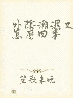 外阴潮湿又痒是怎么回事封面