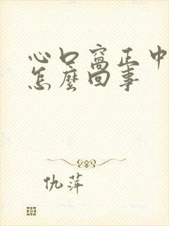 心口窝正中间痛怎么回事