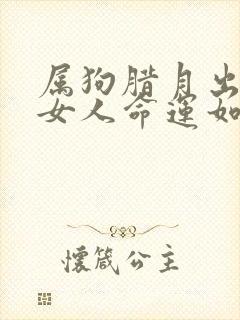 属狗腊月出生的女人命运如何封面