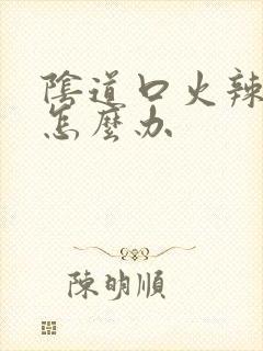 阴道口火辣辣疼怎么办