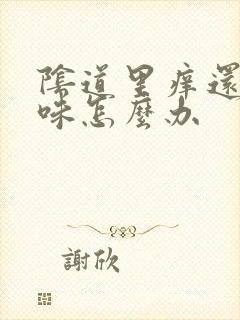 阴道里痒还有异味怎么办