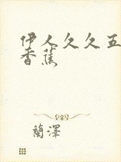 伊人久久五月大香蕉封面