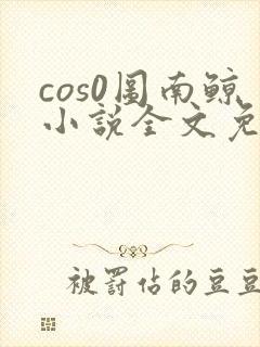 cos0图南鲸小说全文免费阅读笔趣阁