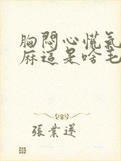 胸闷心慌气短手麻这是啥毛病