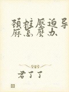 颈椎压迫导致手麻怎么办