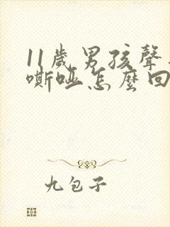 11岁男孩声音嘶哑怎么回事