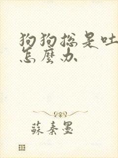 狗狗总是吐黄水怎么办