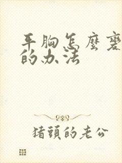 平胸怎么变大胸的办法