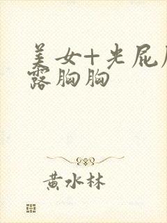 美女+光屁屁+露胸胸